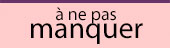 à ne pas manquer