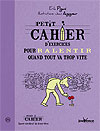 Petit cahier d'exercices pour ralentir quand tout va trop vite