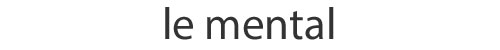Le Mental