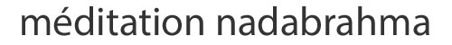 La méditation Nadabrahma
