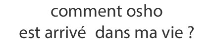 Comment Osho est arrivé dans ma vie ?