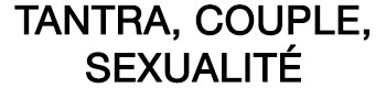 Tantra, couple, sexualité...