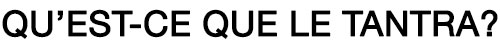 Qu'est-ce que le tantra ?