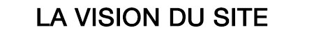 La vision du site