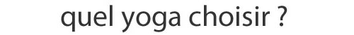 Quel Yoga Choisir ?