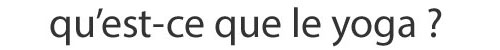 Qu’est-ce que le Yoga ?